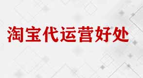 淘寶代運(yùn)營(yíng)好處