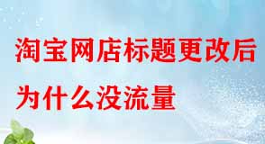 淘寶網(wǎng)店標(biāo)題更改后為什么沒(méi)流量